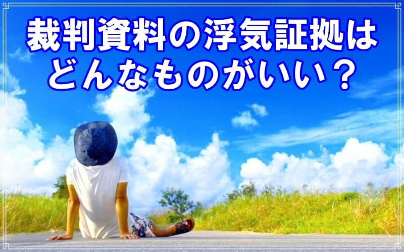 千葉県のラブ探偵事務所が教える裁判資料の浮気証拠