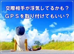 交際相手の浮気とＧＰＳ取付けをラブ探偵事務所が解説