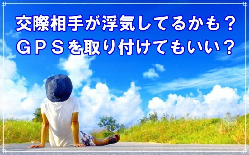 交際相手の浮気とＧＰＳ取付けをラブ探偵事務所が解説